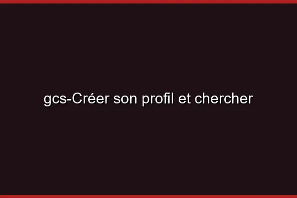 Créer son profil et chercher