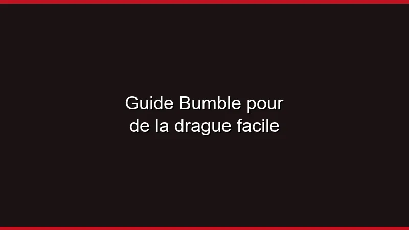Guide Bumble pour de la drague facile