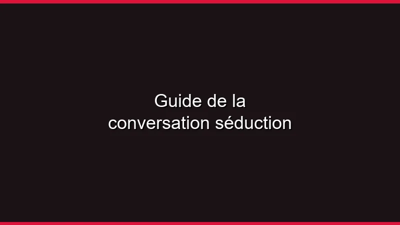 Guide de la conversation séduction
