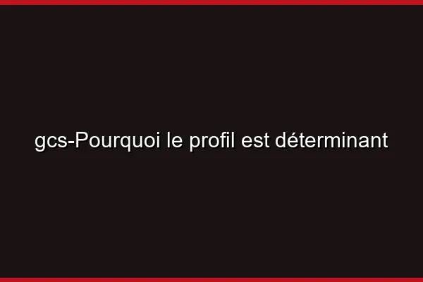 Pourquoi le profil est déterminant