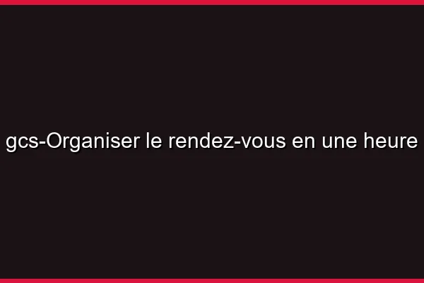 Organiser le rendez-vous en une heure