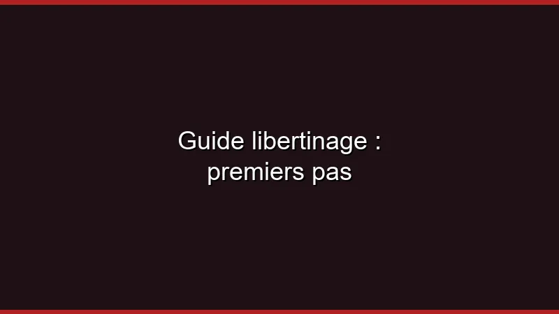 Guide libertinage : premiers pas