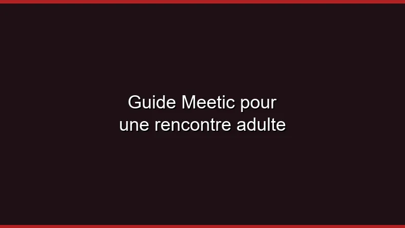 Guide Meetic pour une rencontre adulte