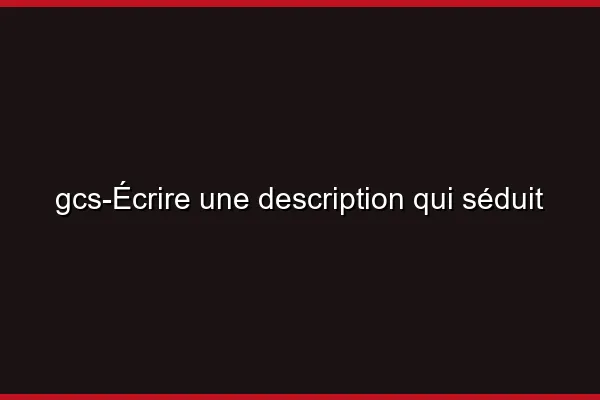 Écrire une description qui séduit