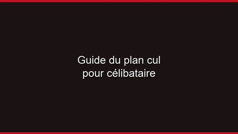 Guide du plan cul pour célibataire