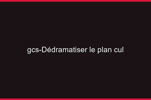 Dédramatiser le plan cul