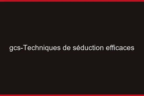 Techniques de séduction efficaces