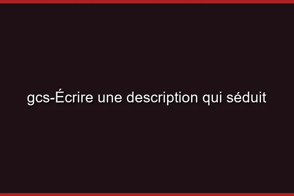 Écrire une description qui séduit