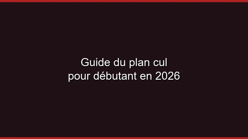 Guide du plan cul pour débutant en 2026